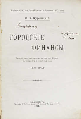 [Курчинский М.А., автограф]. Курчинский М.А. Городские финансы: Эволюция налоговой системы в городах Пруссии в конце XIX и начале XX века. (1870−1910). СПб.: Тип. Ю.Н. Эрлих (влад. А.Э. Коллинс), 1911.